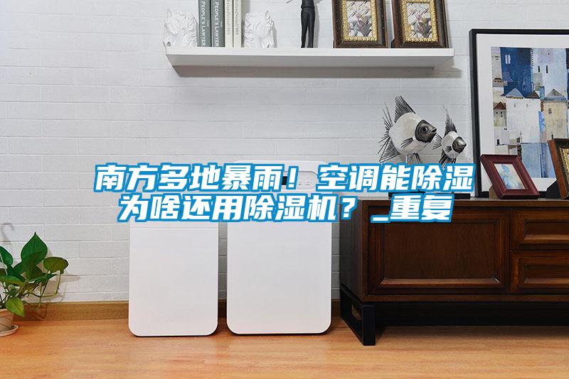 南方多地暴雨！空调能除湿为啥还用粉色视频免费在线观看？_重复