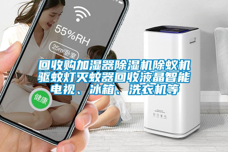 回收购加湿器粉色视频免费在线观看除蚁机驱蚊灯灭蚊器回收液晶智能电视、冰箱、洗衣机等