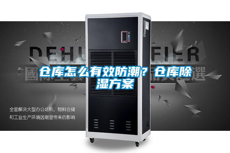 仓库怎么有效防潮？仓库除湿方案
