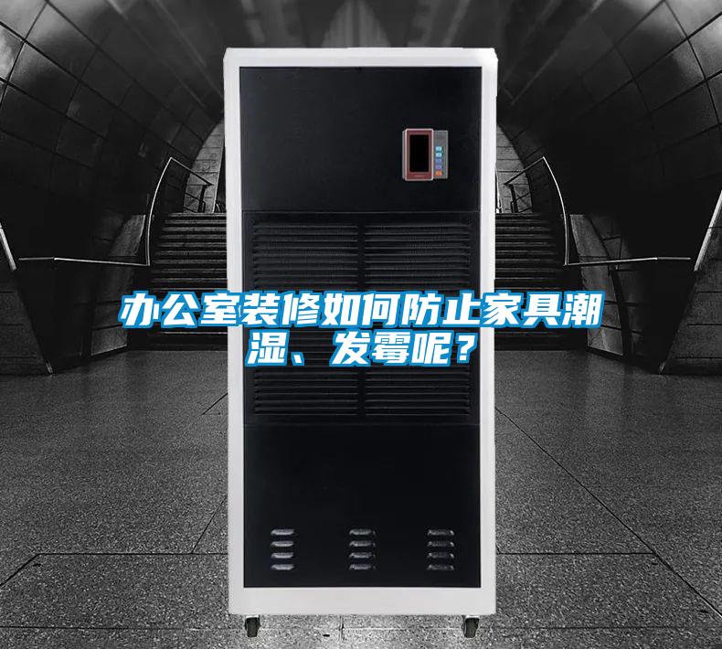 办公室装修如何防止家具潮湿、发霉呢？