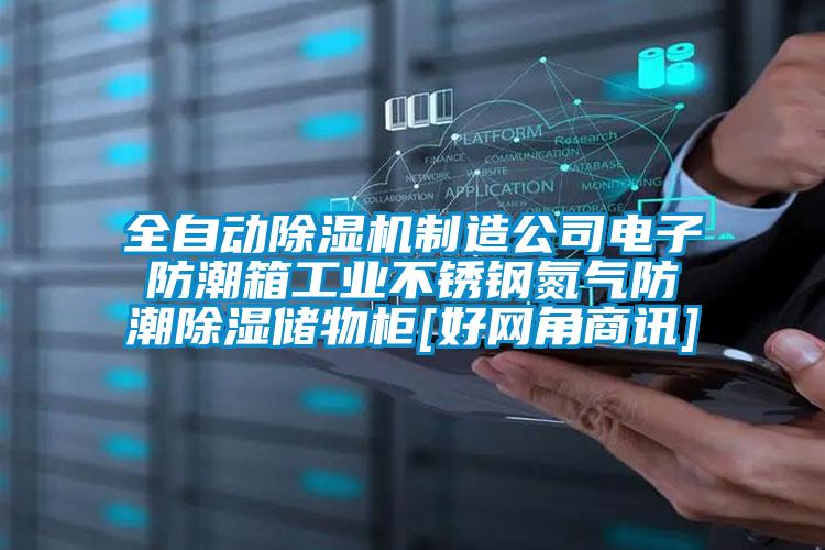 全自动粉色视频免费在线观看制造公司电子防潮箱工业不锈钢氮气防潮除湿储物柜[好网角商讯]