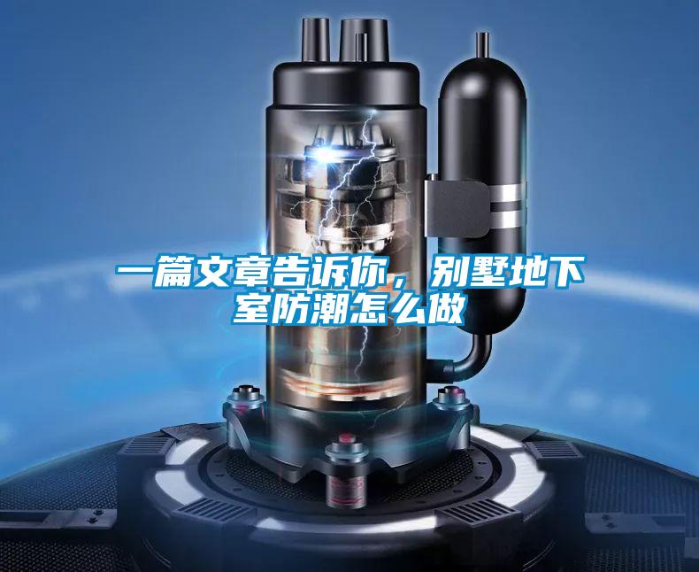 一篇文章告诉你，别墅地下室防潮怎么做