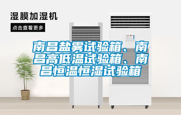 南昌盐雾试验箱、南昌高低温试验箱、南昌恒温恒湿试验箱