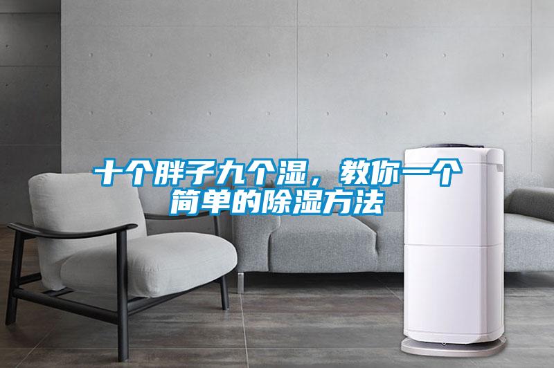 十个胖子九个湿，教你一个简单的除湿方法