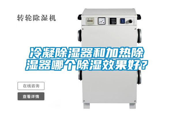 冷凝除湿器和加热除湿器哪个除湿效果好？