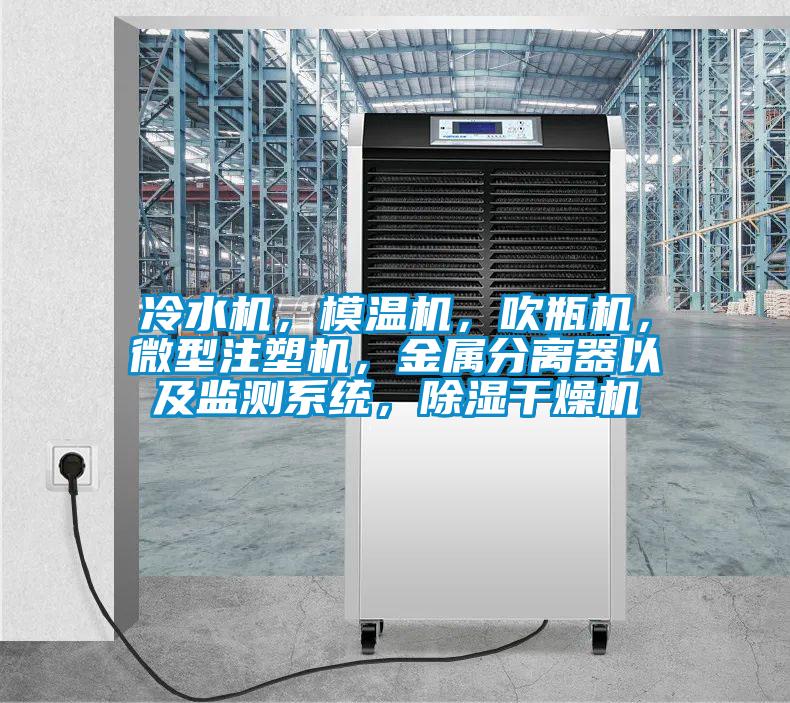 冷水机，模温机，吹瓶机，微型注塑机，金属分离器以及监测系统，除湿干燥机