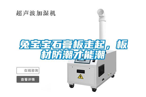 兔宝宝石膏板走起，板材防潮才能潮