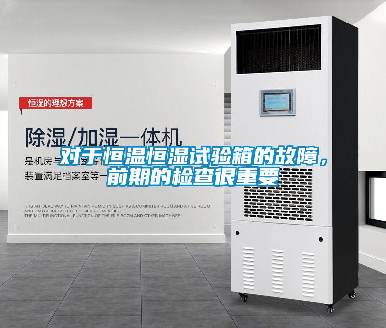 对于恒温恒湿试验箱的故障，前期的检查很重要