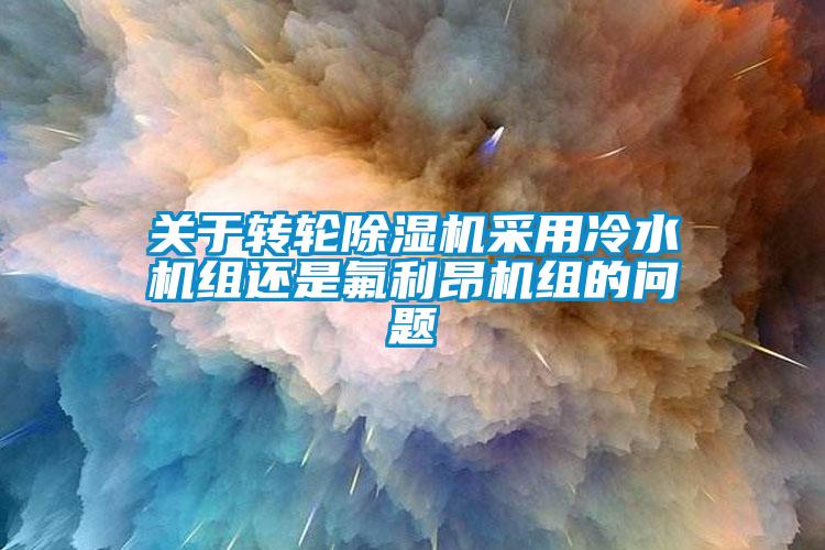 关于转轮粉色视频免费在线观看采用冷水机组还是氟利昂机组的问题