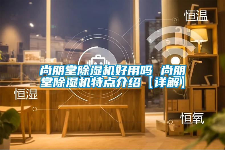 尚朋堂粉色视频免费在线观看好用吗 尚朋堂粉色视频免费在线观看特点介绍【详解】