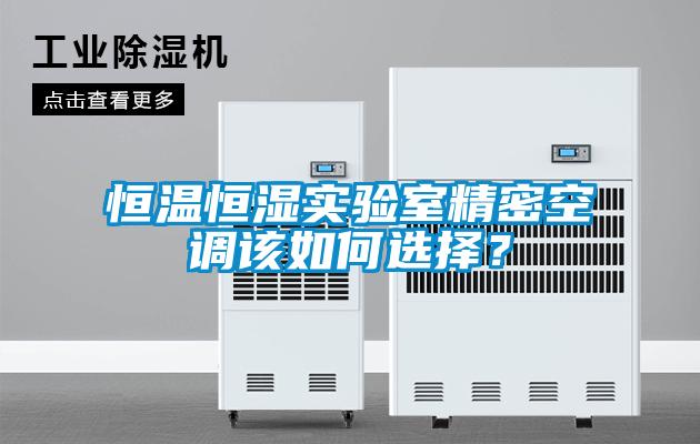 恒温恒湿实验室精密空调该如何选择？