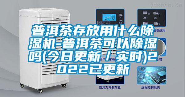 普洱茶存放用什么粉色视频免费在线观看-普洱茶可以除湿吗(今日更新／实时)2022已更新