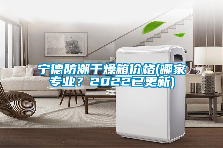 宁德防潮干燥箱价格(哪家专业？2022已更新)