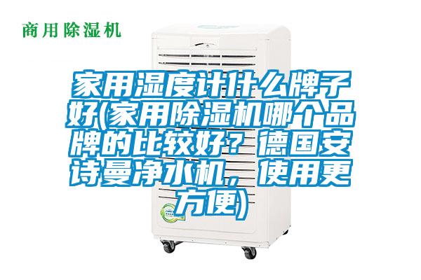 家用湿度计什么牌子好(家用粉色视频免费在线观看哪个品牌的比较好？德国粉色视频下载污净水机，使用更方便)