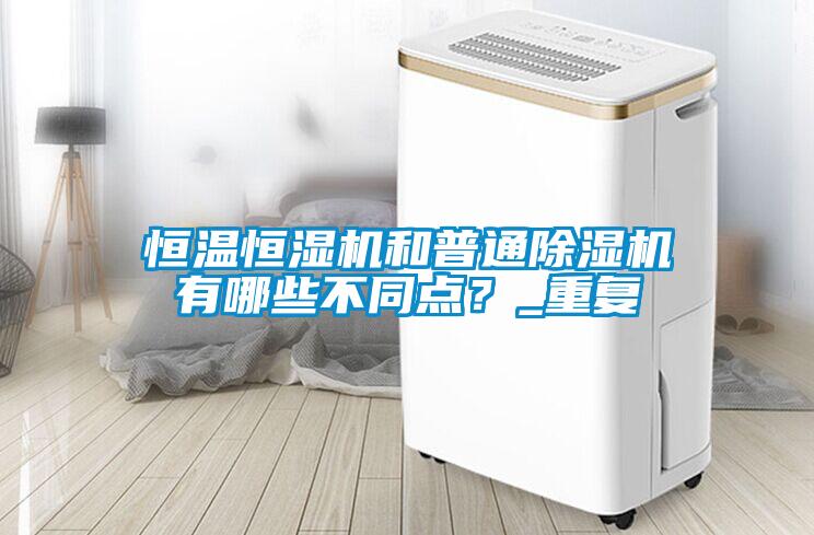 恒温恒湿机和普通粉色视频免费在线观看有哪些不同点？_重复
