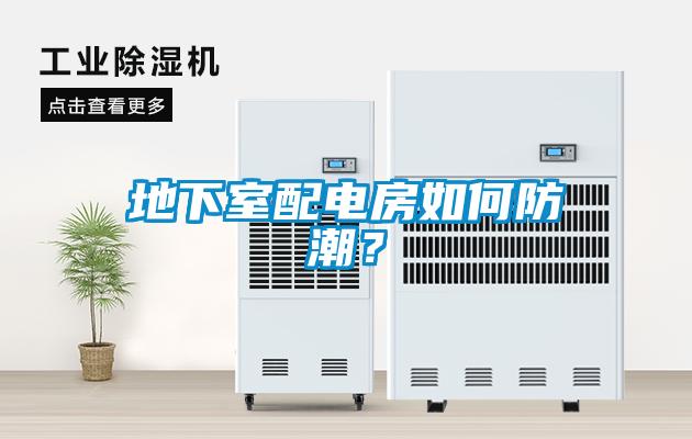 地下室配电房如何防潮？