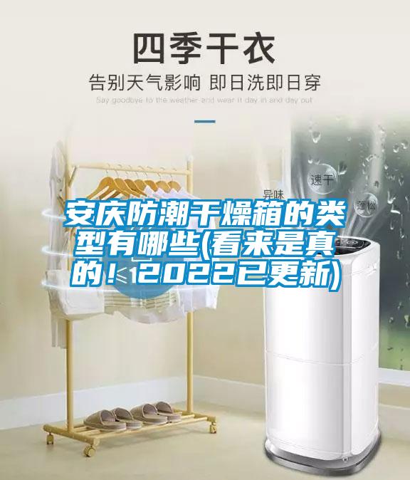 安庆防潮干燥箱的类型有哪些(看来是真的！2022已更新)