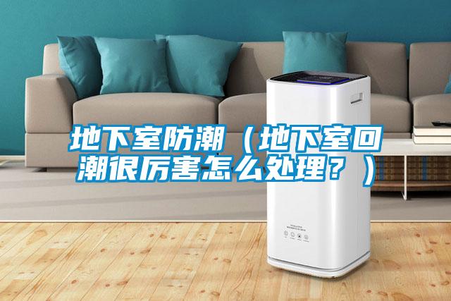 地下室防潮（地下室回潮很厉害怎么处理？）
