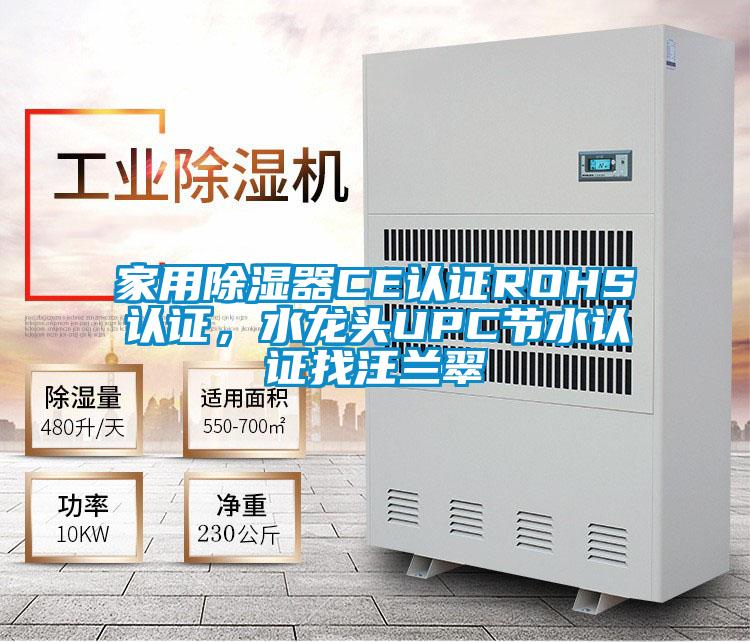 家用除湿器CE认证ROHS认证，水龙头UPC节水认证找汪兰翠