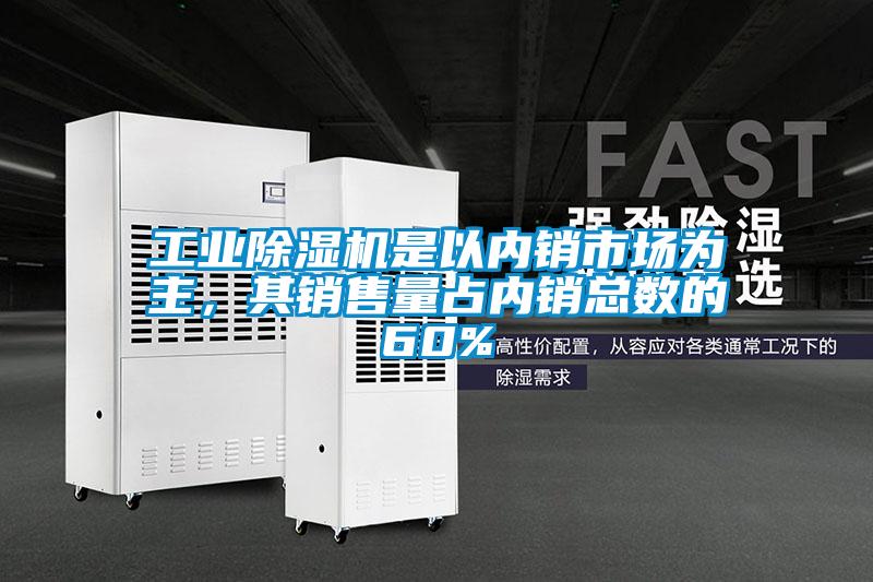 工业粉色视频免费在线观看是以内销市场为主，其销售量占内销总数的60%