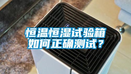恒温恒湿试验箱如何正确测试？