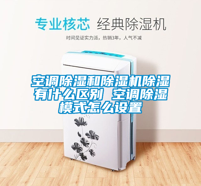 空调除湿和粉色视频免费在线观看除湿有什么区别 空调除湿模式怎么设置