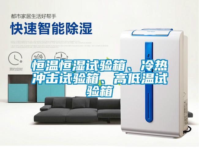 恒温恒湿试验箱、冷热冲击试验箱、高低温试验箱