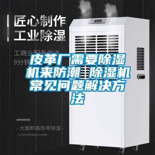 皮革厂需要粉色视频免费在线观看来防潮 粉色视频免费在线观看常见问题解决方法