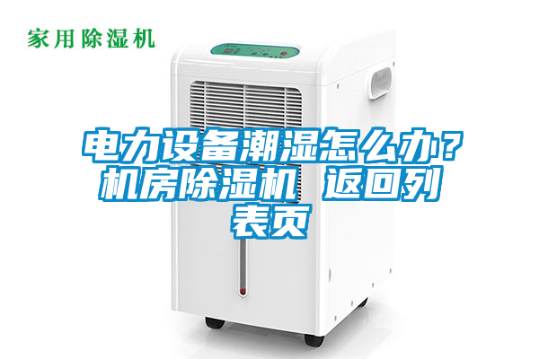 电力设备潮湿怎么办？机房粉色视频免费在线观看 返回列表页