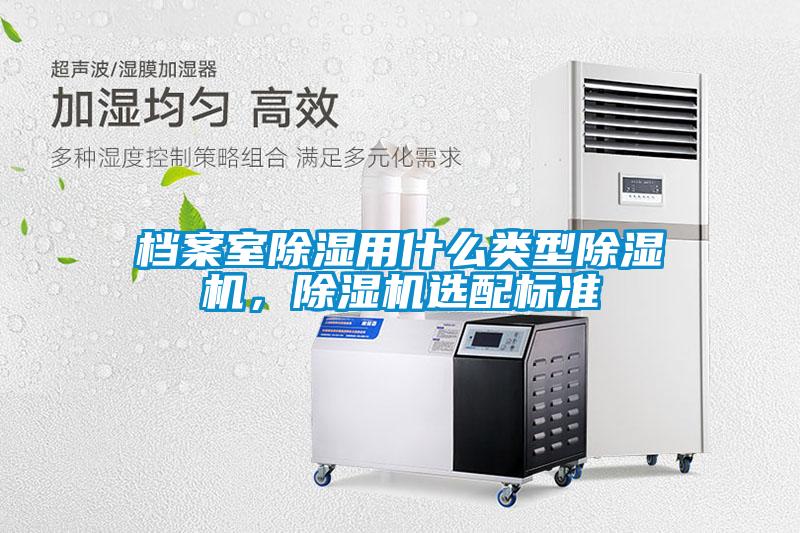 档案室除湿用什么类型粉色视频免费在线观看，粉色视频免费在线观看选配标准