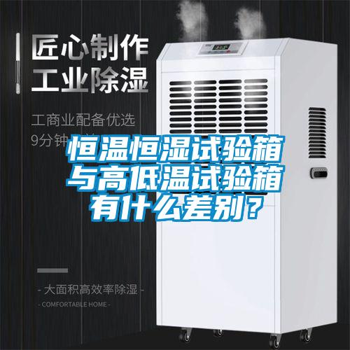 恒温恒湿试验箱与高低温试验箱有什么差别？