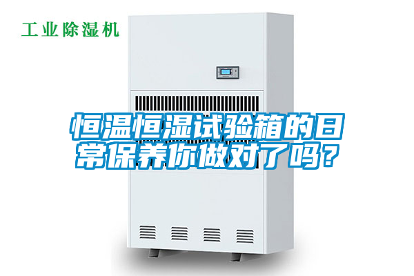 恒温恒湿试验箱的日常保养你做对了吗？