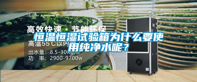 恒温恒湿试验箱为什么要使用纯净水呢？