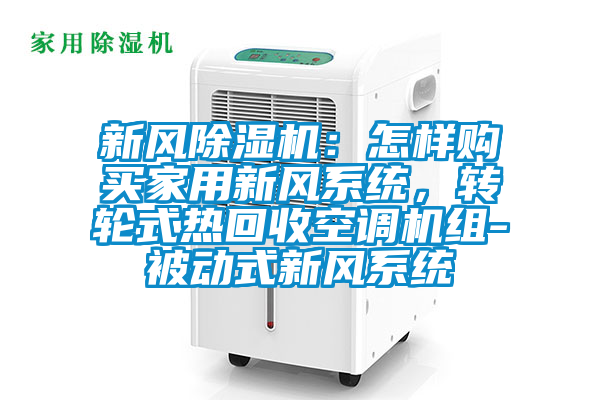 新风粉色视频免费在线观看：怎样购买家用新风系统，转轮式热回收空调机组-被动式新风系统