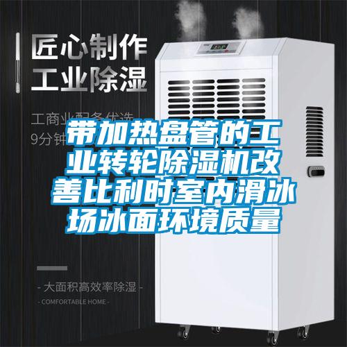 带加热盘管的工业转轮粉色视频免费在线观看改善比利时室内滑冰场冰面环境质量