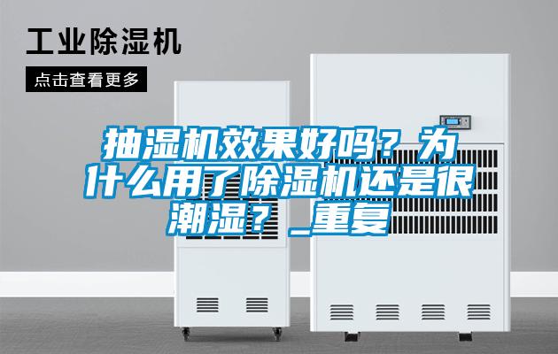 抽湿机效果好吗？为什么用了粉色视频免费在线观看还是很潮湿？_重复