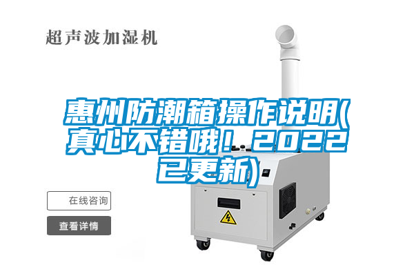惠州防潮箱操作说明(真心不错哦！2022已更新)
