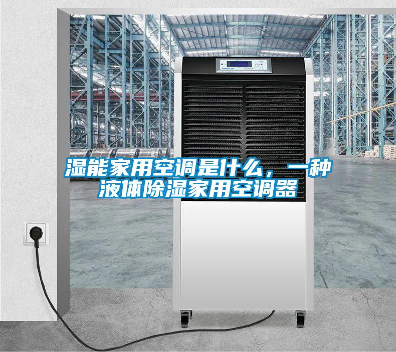 湿能家用空调是什么，一种液体除湿家用空调器