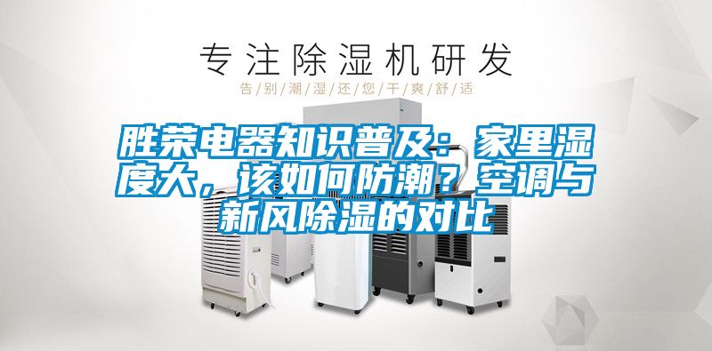 胜荣电器知识普及：家里湿度大，该如何防潮？空调与新风除湿的对比