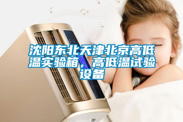 沈阳东北天津北京高低温实验箱，高低温试验设备