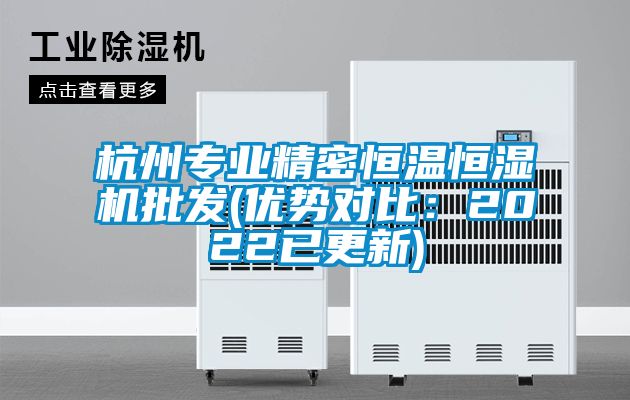 杭州专业精密恒温恒湿机批发(优势对比：2022已更新)
