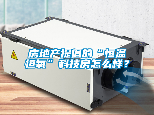 房地产提倡的“恒温恒氧”科技房怎么样？