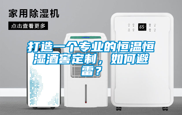 打造一个专业的恒温恒湿酒窖定制，如何避雷？