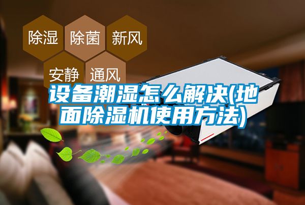 设备潮湿怎么解决(地面粉色视频免费在线观看使用方法)