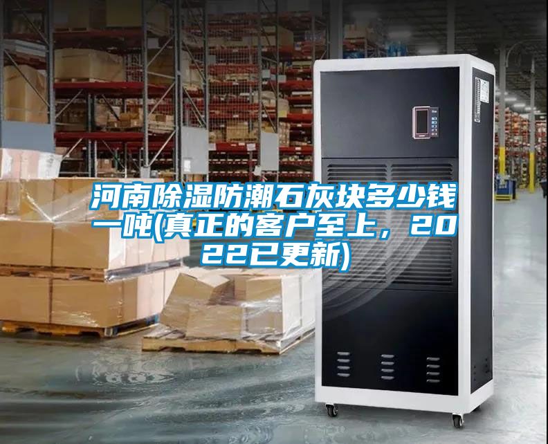 河南除湿防潮石灰块多少钱一吨(真正的客户至上，2022已更新)