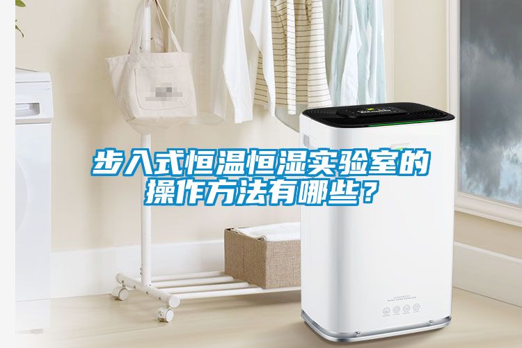 步入式恒温恒湿实验室的操作方法有哪些？