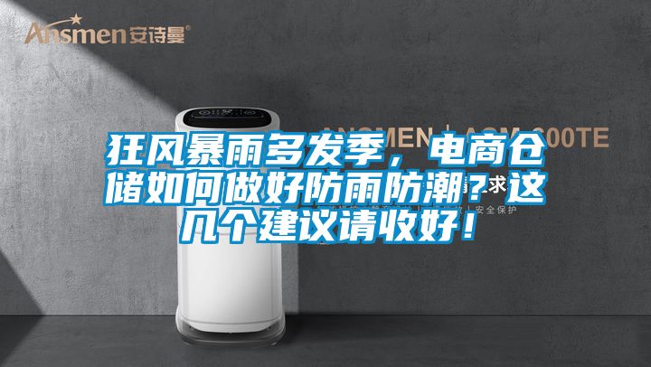 狂风暴雨多发季，电商仓储如何做好防雨防潮？这几个建议请收好！