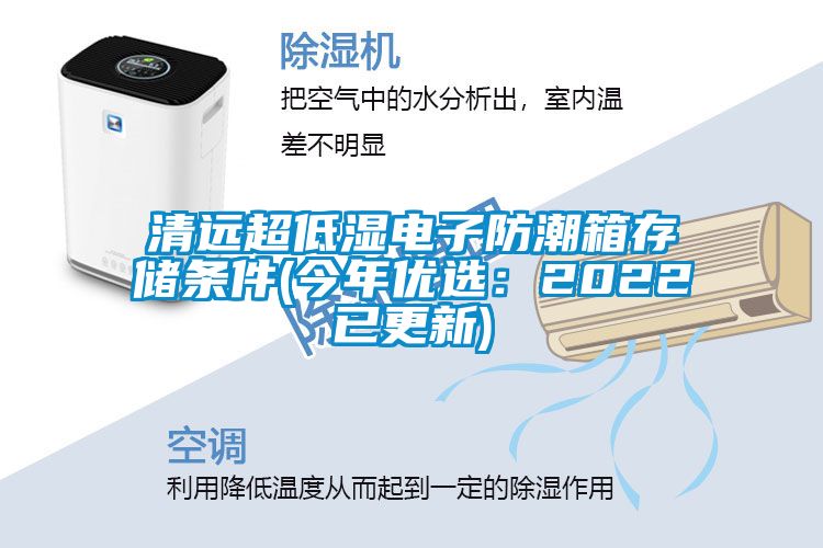 清远超低湿电子防潮箱存储条件(今年优选：2022已更新)