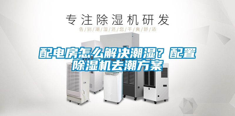 配电房怎么解决潮湿？配置粉色视频免费在线观看去潮方案