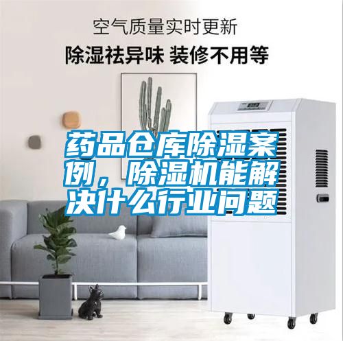 药品仓库除湿案例，粉色视频免费在线观看能解决什么行业问题
